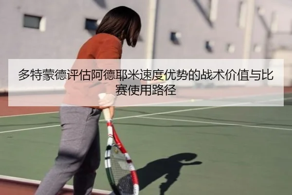 多特蒙德评估阿德耶米速度优势的战术价值与比赛使用路径